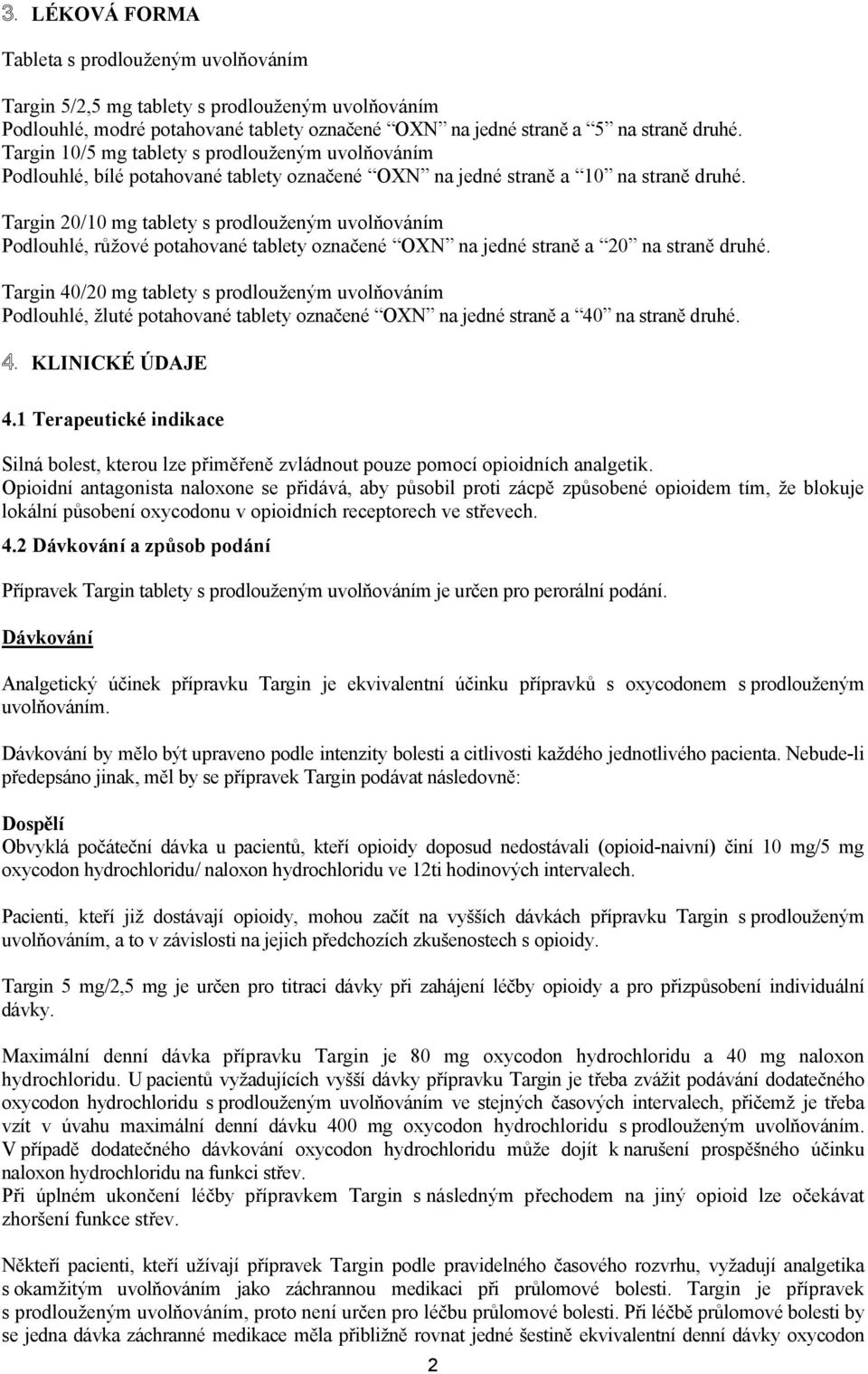 Targin 20/10 mg tablety s prodlouženým uvolňováním Podlouhlé, růžové potahované tablety označené OXN na jedné straně a 20 na straně druhé.