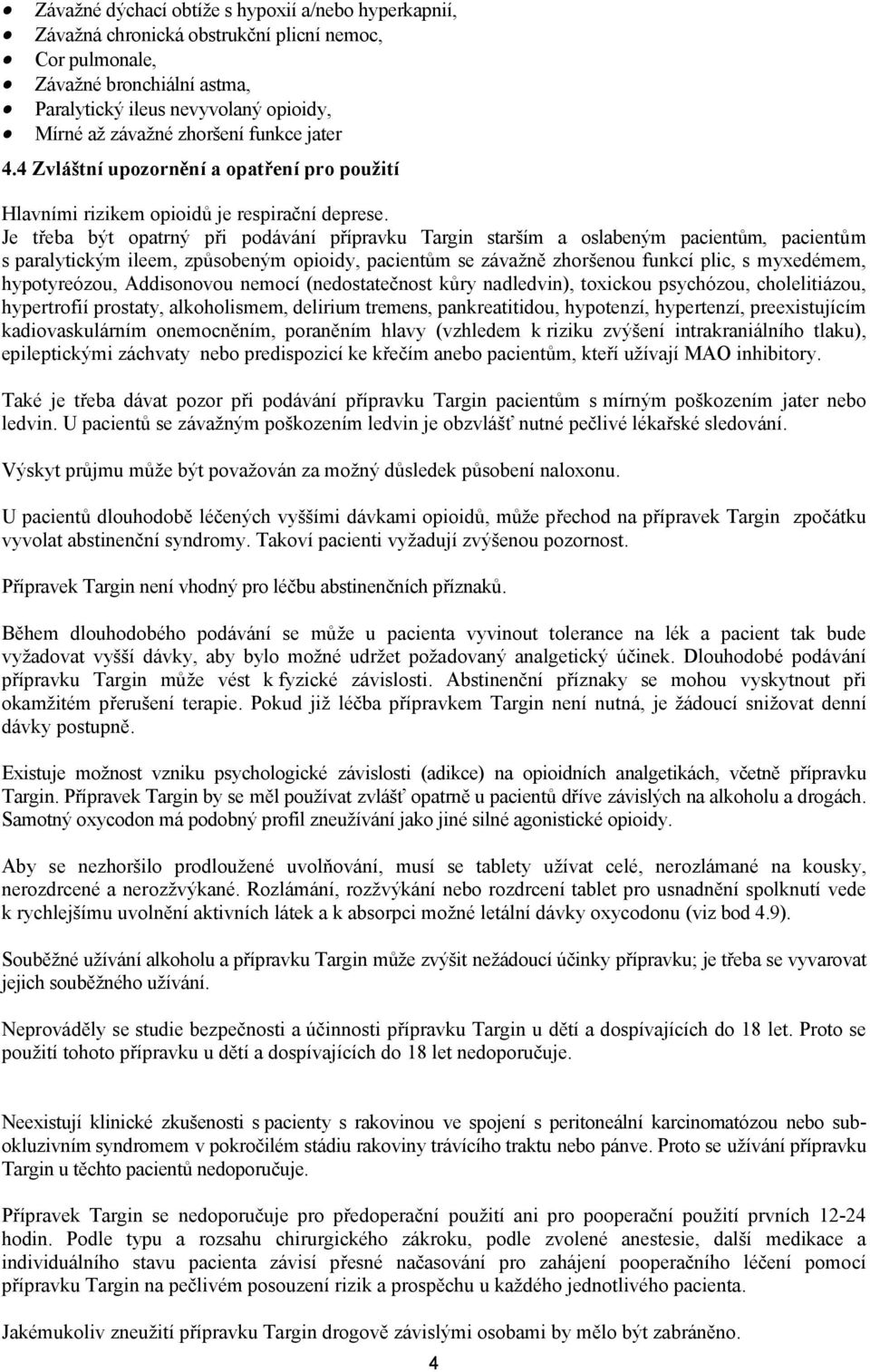 Je třeba být opatrný při podávání přípravku Targin starším a oslabeným pacientům, pacientům s paralytickým ileem, způsobeným opioidy, pacientům se závažně zhoršenou funkcí plic, s myxedémem,