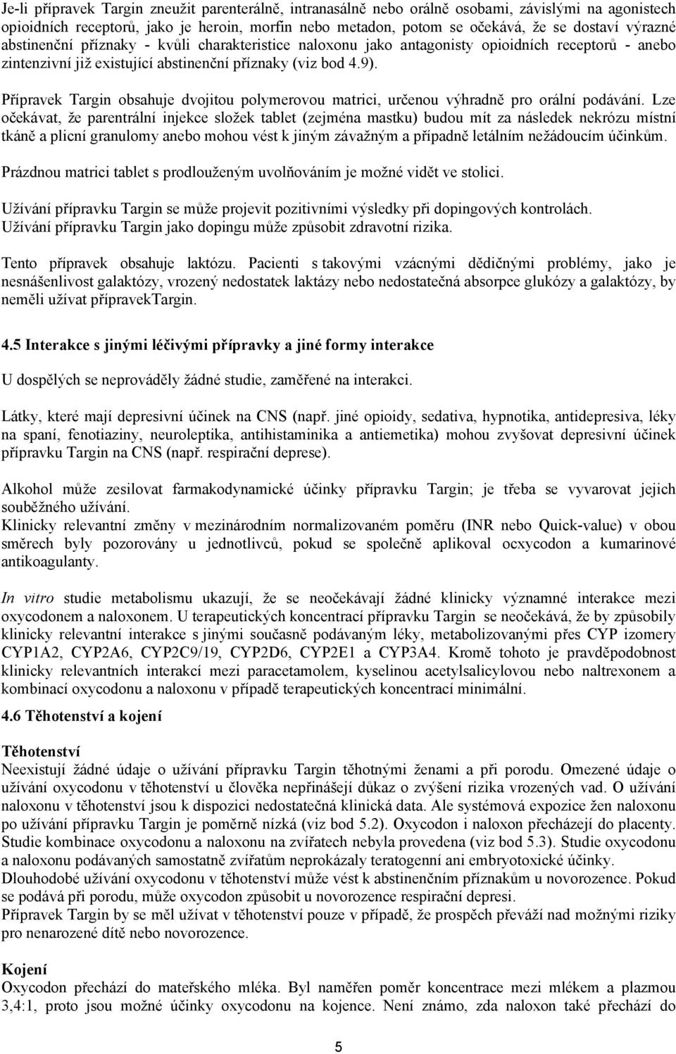 Přípravek Targin obsahuje dvojitou polymerovou matrici, určenou výhradně pro orální podávání.