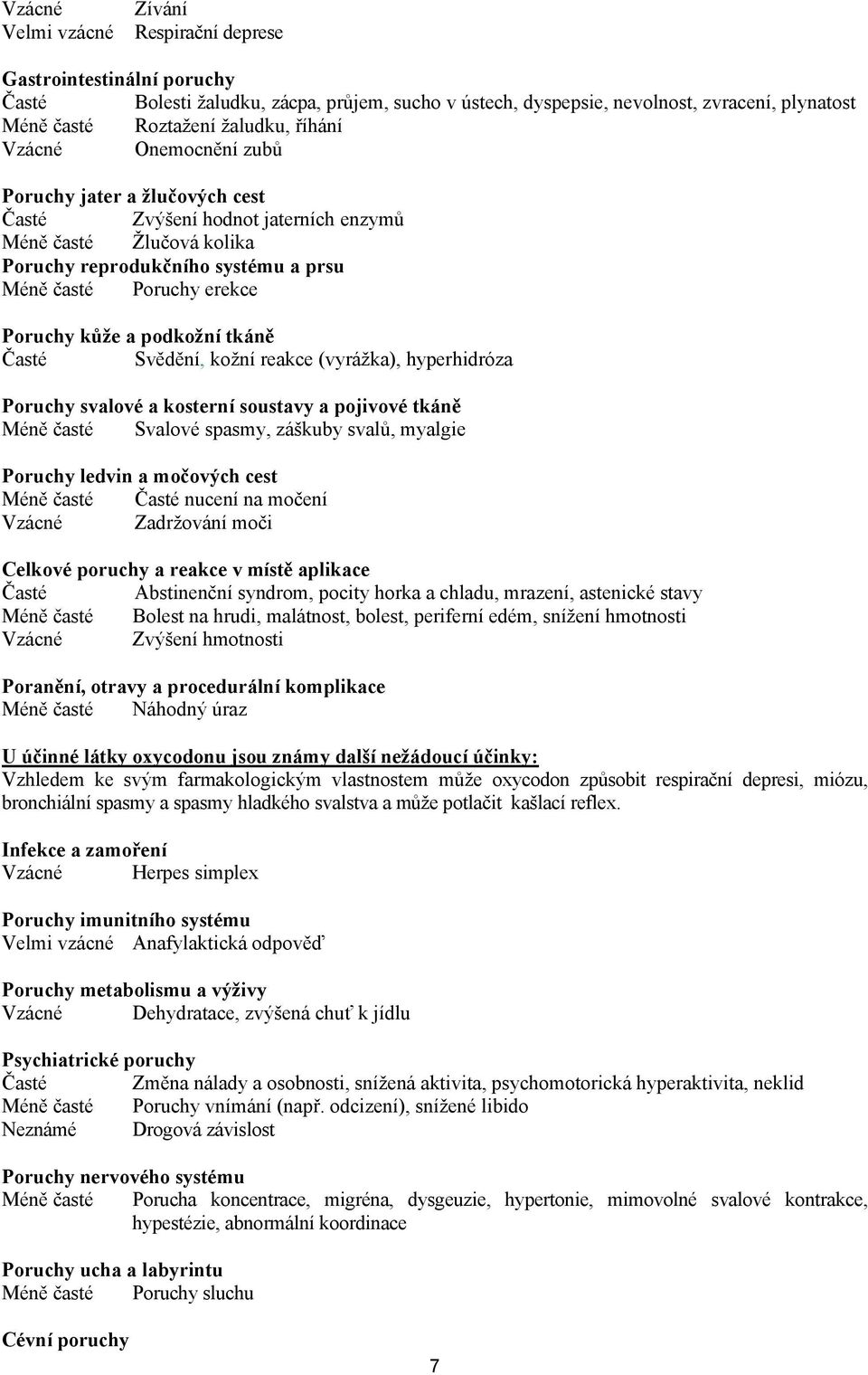 kůže a podkožní tkáně Časté Svědění, kožní reakce (vyrážka), hyperhidróza Poruchy svalové a kosterní soustavy a pojivové tkáně Méně časté Svalové spasmy, záškuby svalů, myalgie Poruchy ledvin a