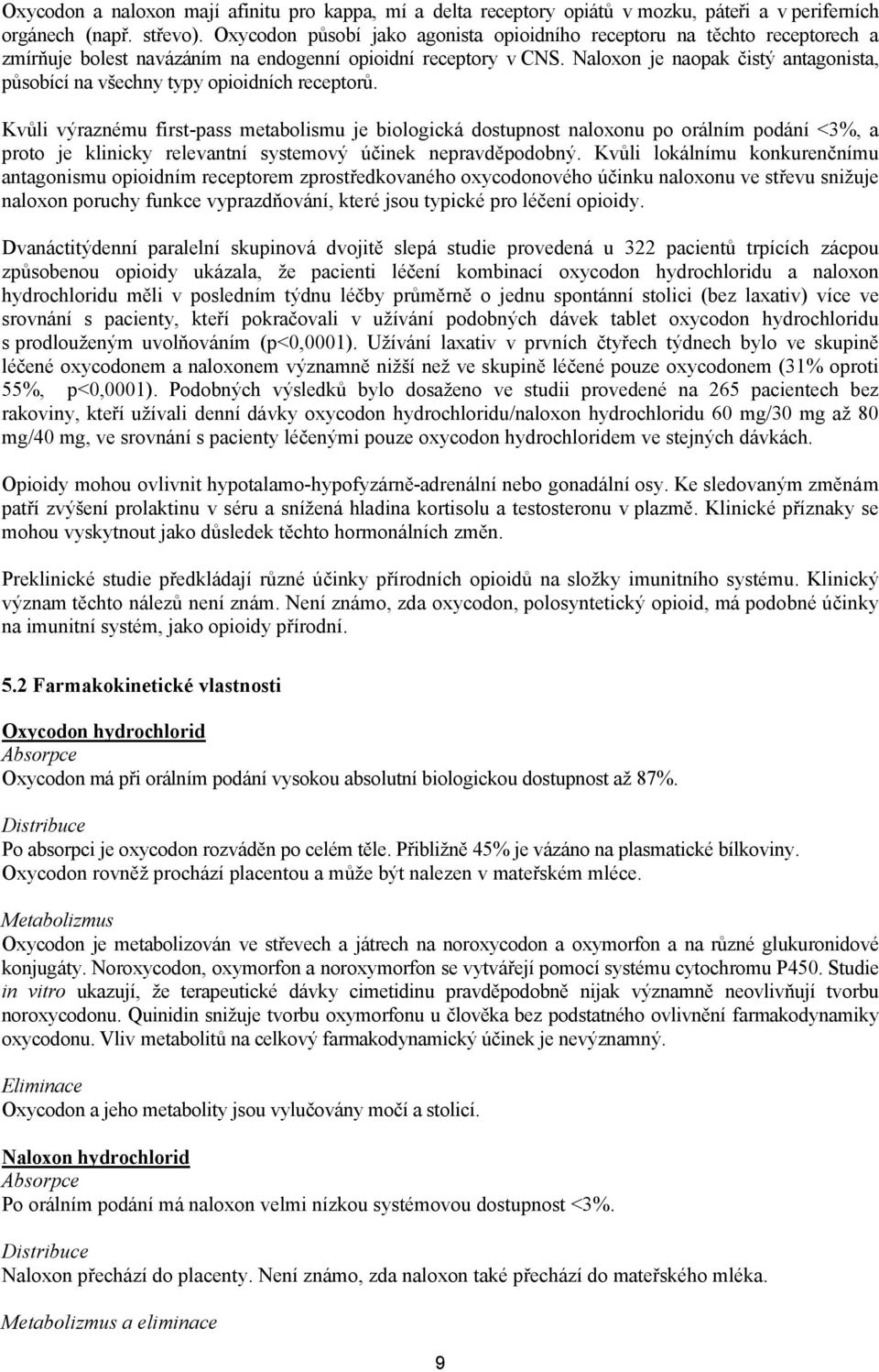 Naloxon je naopak čistý antagonista, působící na všechny typy opioidních receptorů.