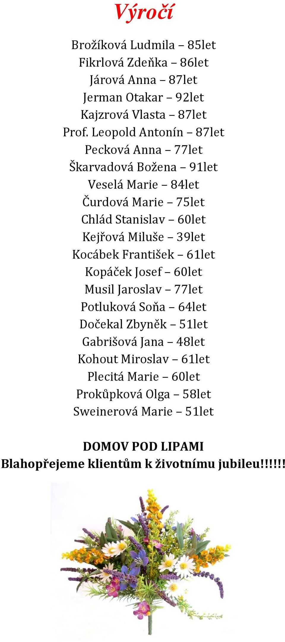 Miluše 39let Kocábek František 61let Kopáček Josef 60let Musil Jaroslav 77let Potluková Soňa 64let Dočekal Zbyněk 51let Gabrišová Jana