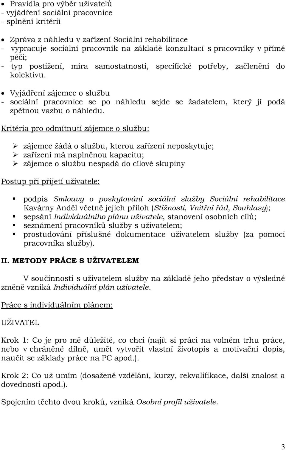 Vyjádření zájemce o službu - sociální pracovnice se po náhledu sejde se žadatelem, který jí podá zpětnou vazbu o náhledu.