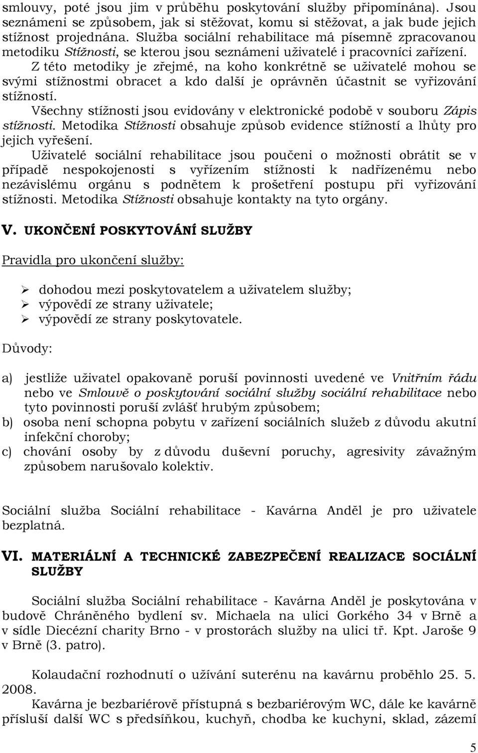 Z této metodiky je zřejmé, na koho konkrétně se uživatelé mohou se svými stížnostmi obracet a kdo další je oprávněn účastnit se vyřizování stížností.