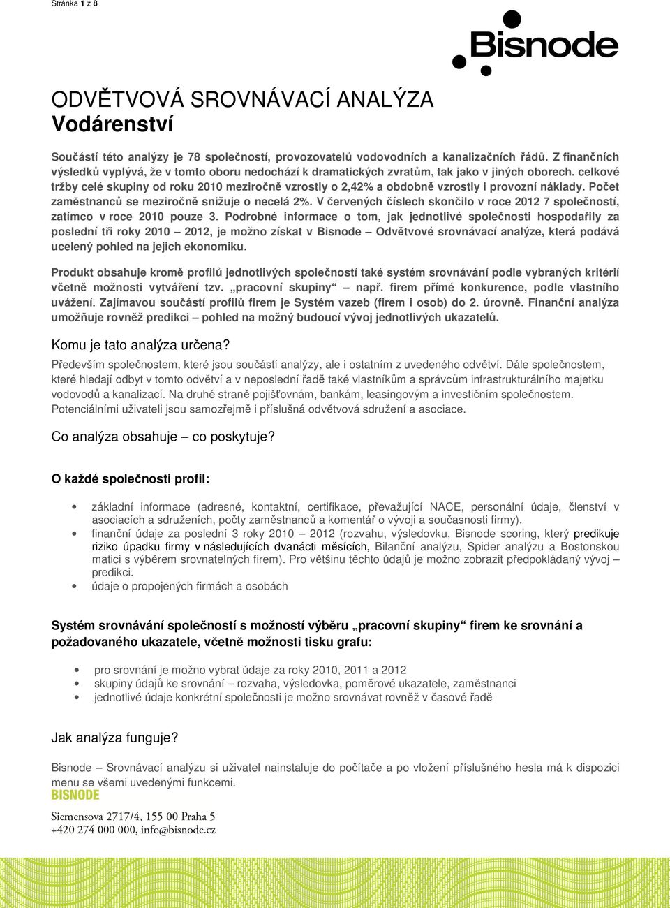 celkové tržby celé skupiny od roku 2010 meziročně vzrostly o 2,42% a obdobně vzrostly i provozní náklady. Počet zaměstnanců se meziročně snižuje o necelá 2%.