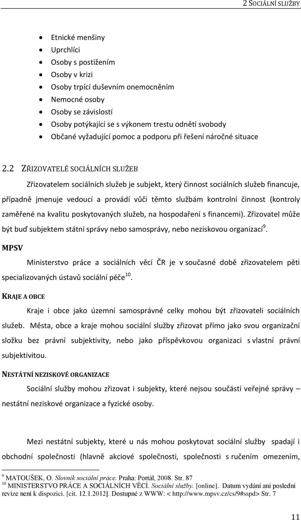 2 ZŘIZOVATELÉ SOCIÁLNÍCH SLUŽEB Zřizovatelem sociálních služeb je subjekt, který činnost sociálních služeb financuje, případně jmenuje vedoucí a provádí vůči těmto službám kontrolní činnost (kontroly