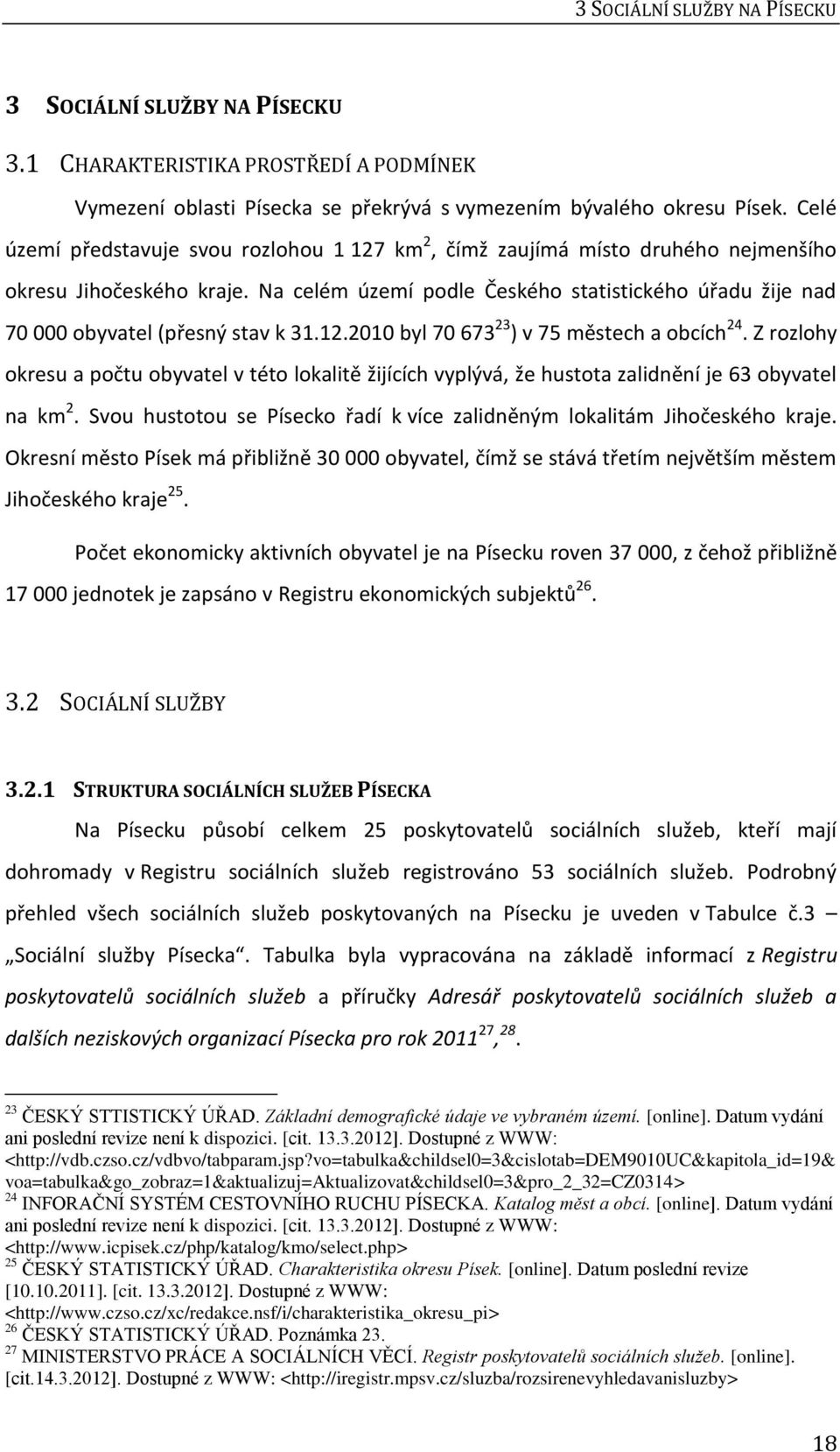 Na celém území podle Českého statistického úřadu žije nad 70 000 obyvatel (přesný stav k 31.12.2010 byl 70 673 23 ) v 75 městech a obcích 24.