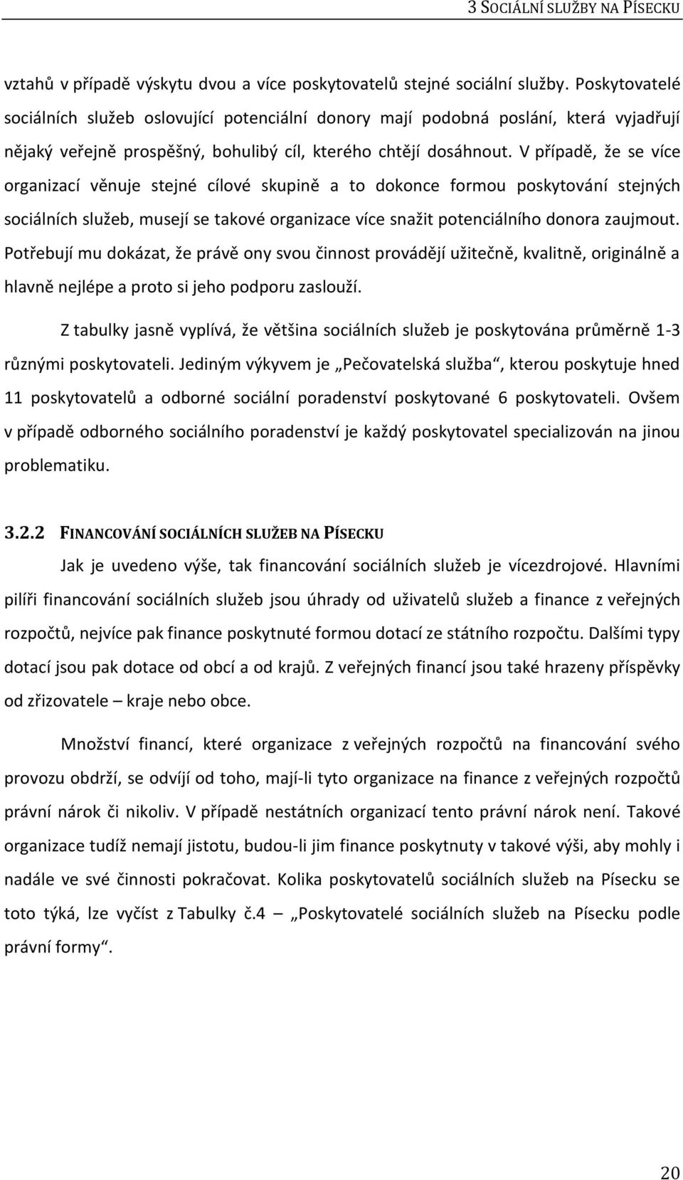 V případě, že se více organizací věnuje stejné cílové skupině a to dokonce formou poskytování stejných sociálních služeb, musejí se takové organizace více snažit potenciálního donora zaujmout.