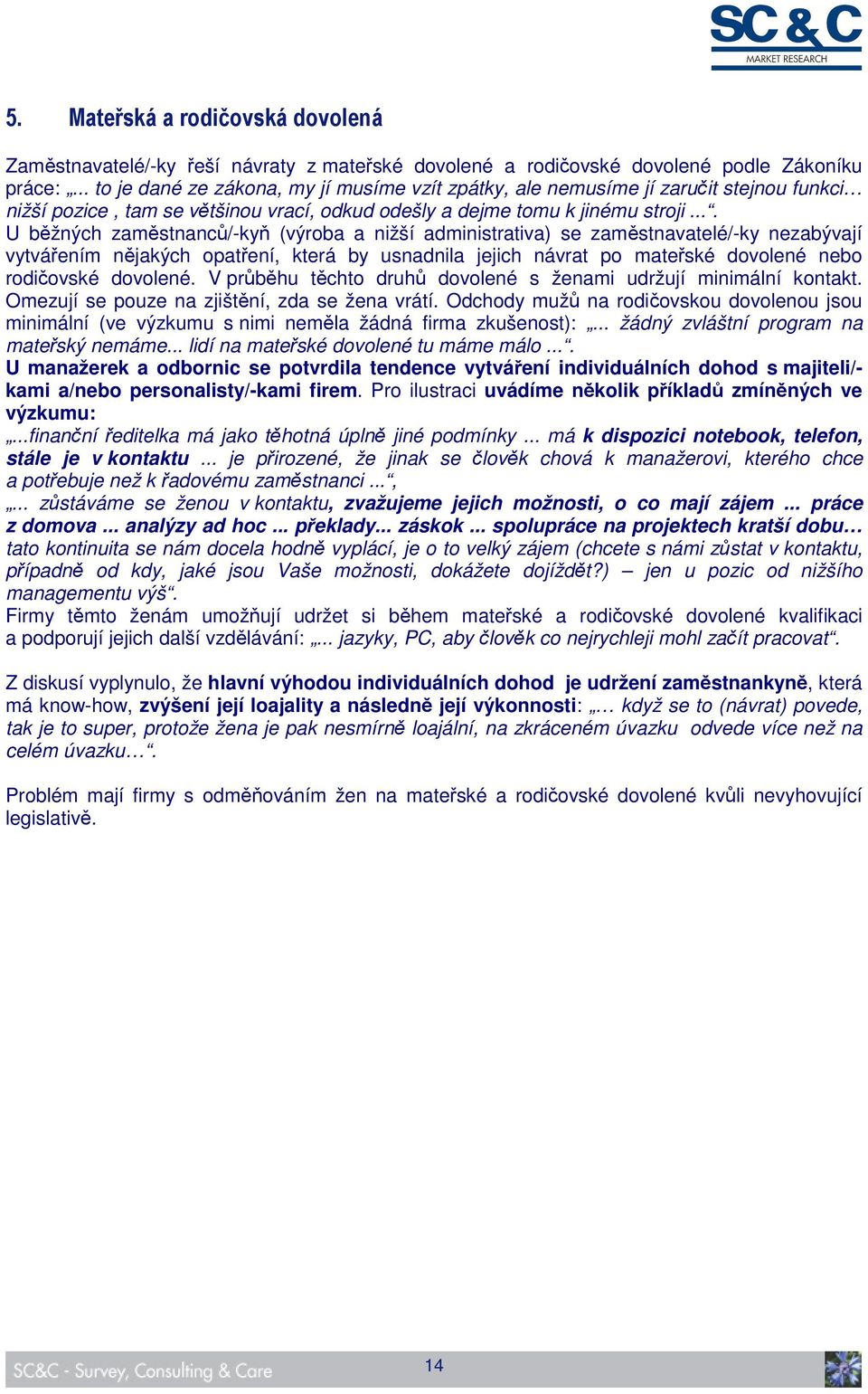 ... U běžných zaměstnanců/-kyň (výroba a nižší administrativa) se zaměstnavatelé/-ky nezabývají vytvářením nějakých opatření, která by usnadnila jejich návrat po mateřské dovolené nebo rodičovské