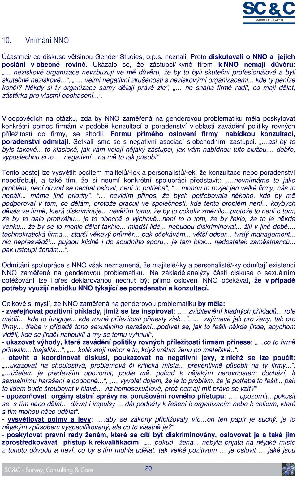 .., velmi negativní zkušenosti s neziskovými organizacemi... kde ty peníze končí? Někdy si ty organizace samy dělají právě zle, ne snaha firmě radit, co mají dělat, zástěrka pro vlastní obohacení.