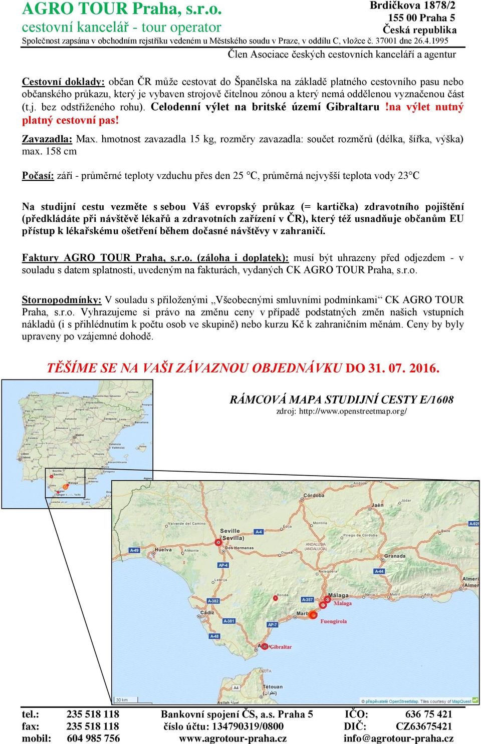 158 cm Počasí: září - průměrné teploty vzduchu přes den 25 C, průměrná nejvyšší teplota vody 23 C Na studijní cestu vezměte s sebou Váš evropský průkaz (= kartička) zdravotního pojištění (předkládáte