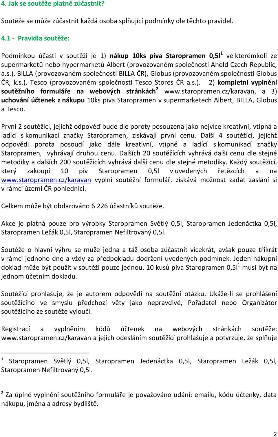 s.), Tesco (provozovaném společností Tesco Stores ČR a.s.). 2) kompletní vyplnění soutěžního formuláře na webových stránkách 2 www.staropramen.