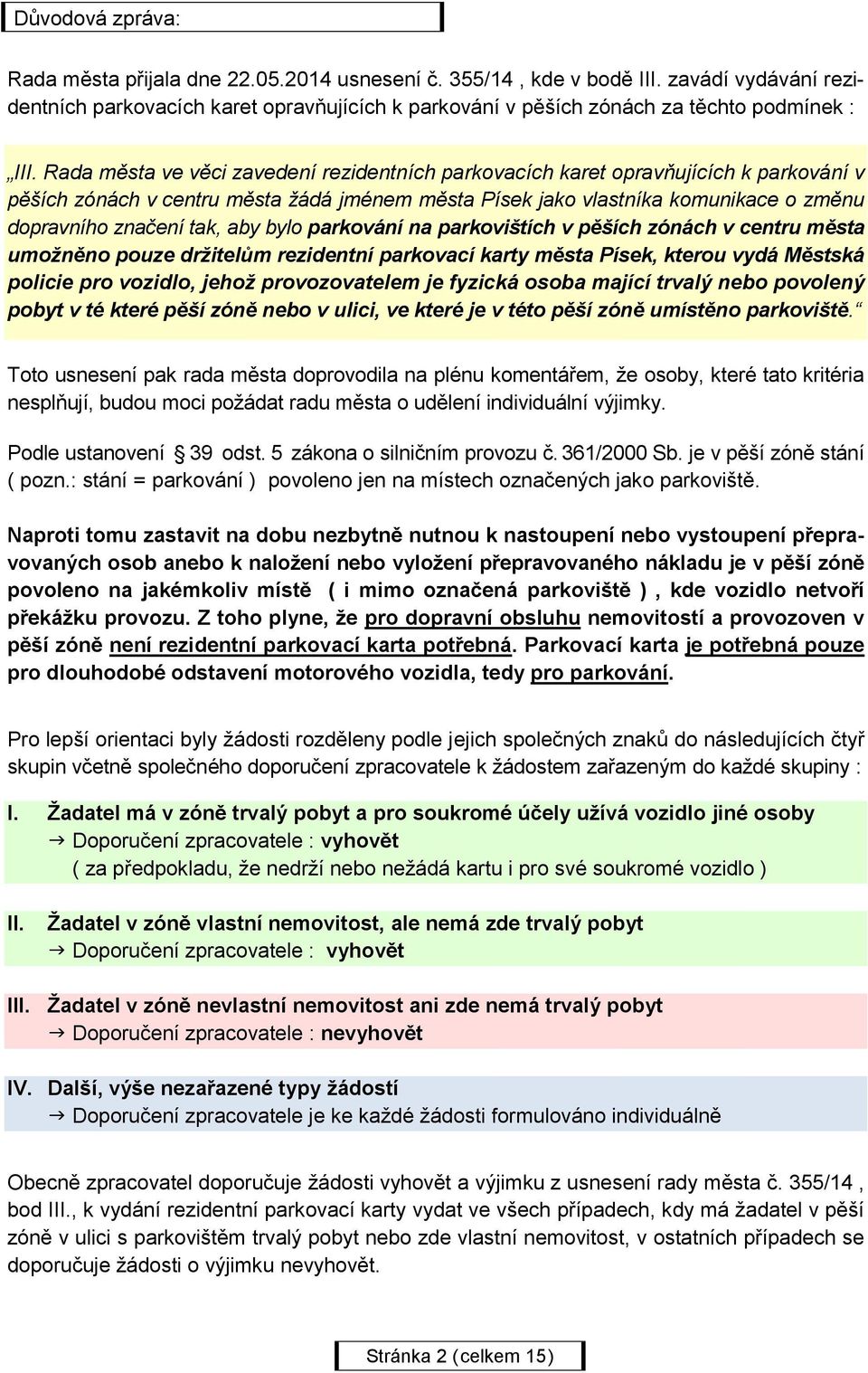 Rada města ve věci zavedení rezidentních parkovacích karet opravňujících k parkování v pěších zónách v centru města žádá jménem města Písek jako vlastníka komunikace o změnu dopravního značení tak,