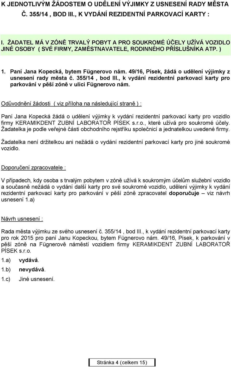 49/16, Písek, žádá o udělení výjimky z usnesení rady města č. 355/14, bod III., k vydání rezidentní parkovací karty pro parkování v pěší zóně v ulici Fügnerovo nám.