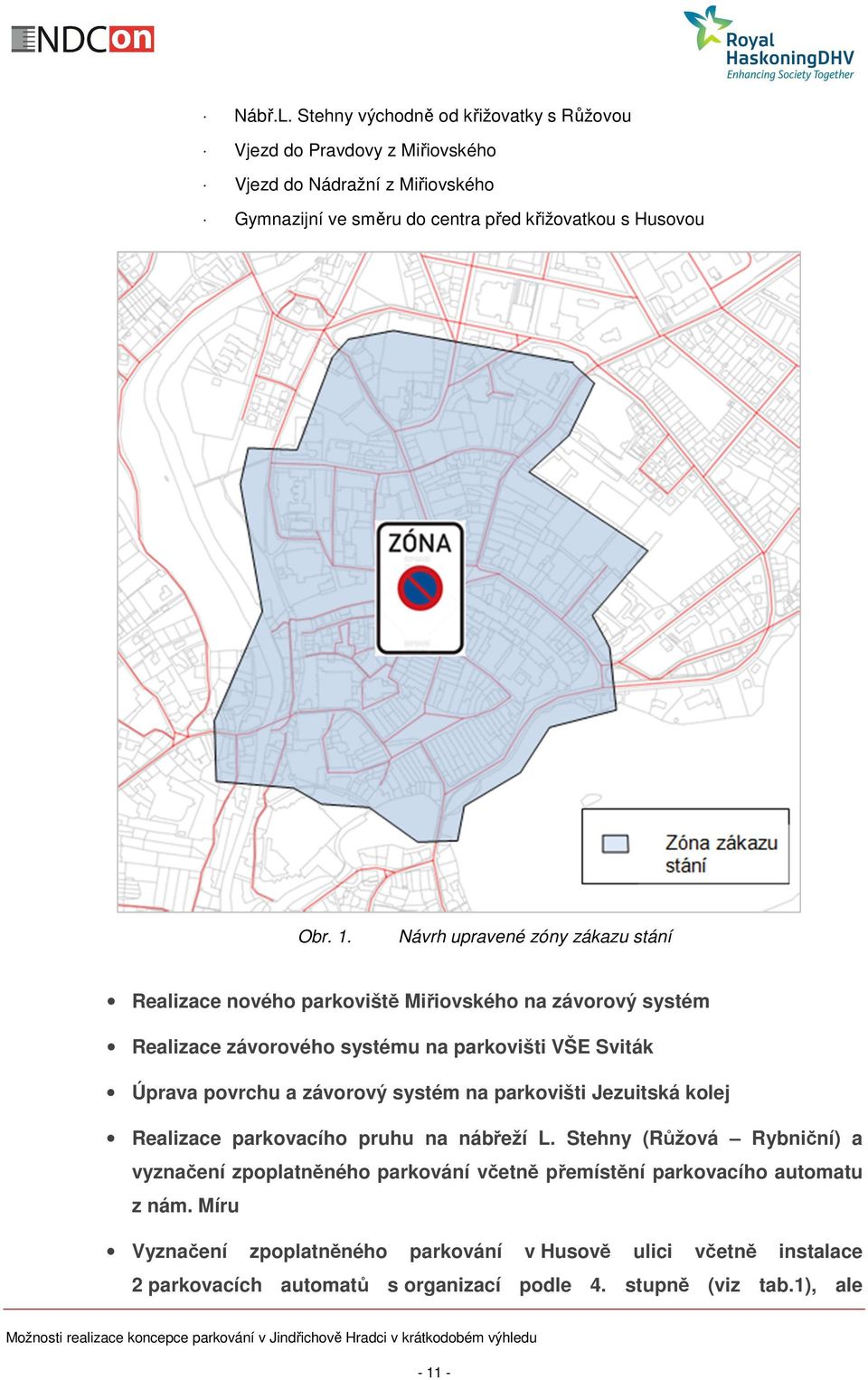 Návrh upravené zóny zákazu stání Realizace nového parkoviště Miřiovského na závorový systém Realizace závorového systému na parkovišti VŠE Sviták Úprava povrchu a