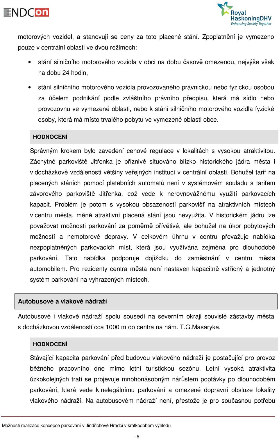 vozidla provozovaného právnickou nebo fyzickou osobou za účelem podnikání podle zvláštního právního předpisu, která má sídlo nebo provozovnu ve vymezené oblasti, nebo k stání silničního motorového