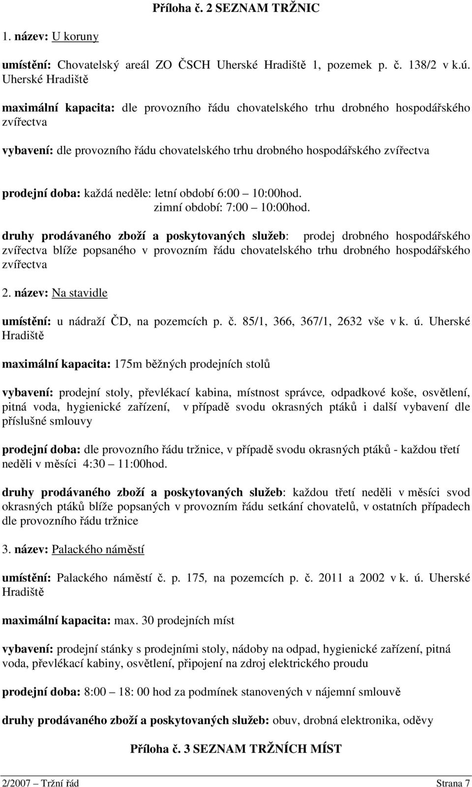 doba: každá neděle: letní období 6:00 10:00hod. zimní období: 7:00 10:00hod.