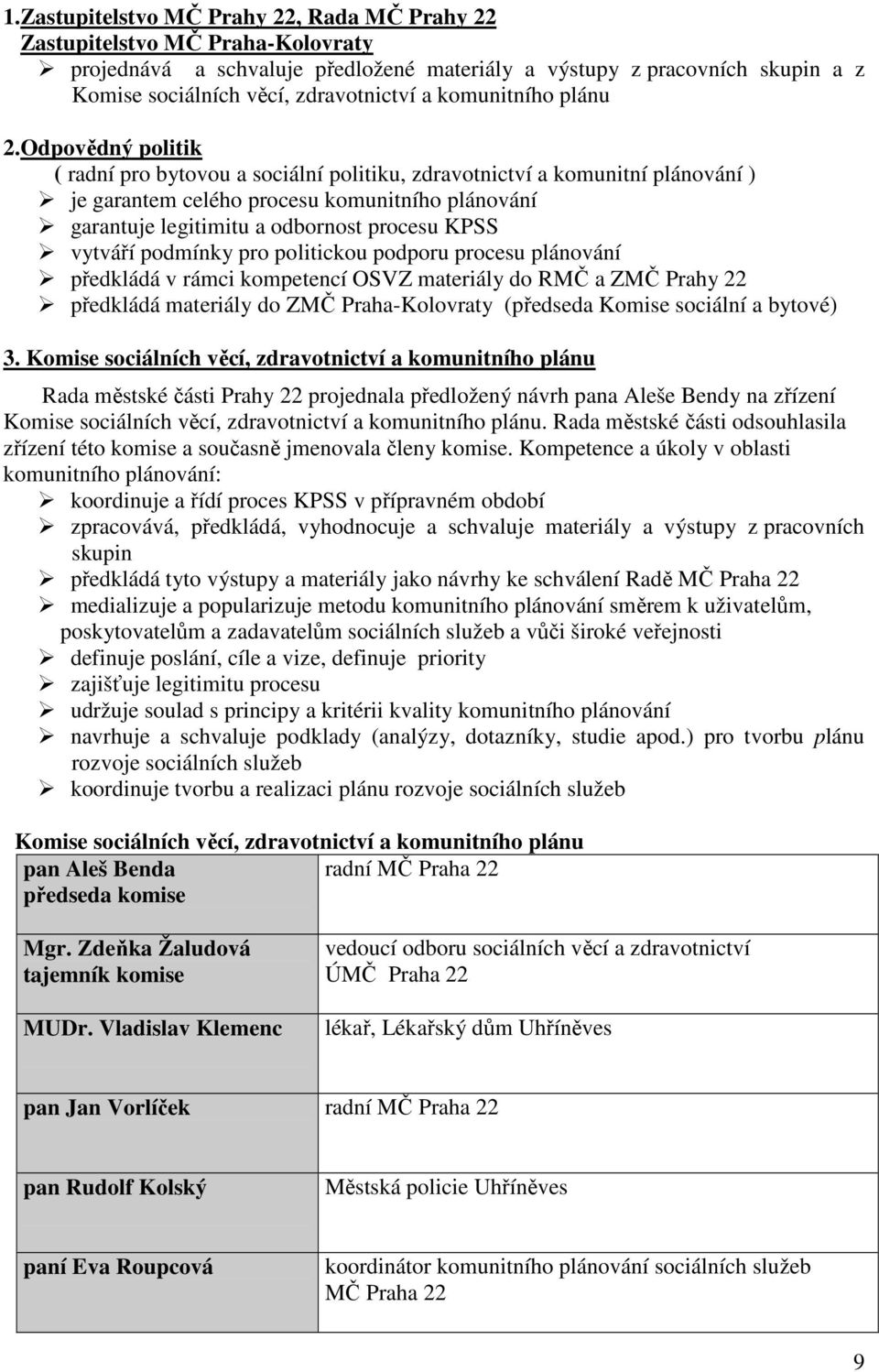 Odpovědný politik ( radní pro bytovou a sociální politiku, zdravotnictví a komunitní plánování ) je garantem celého procesu komunitního plánování garantuje legitimitu a odbornost procesu KPSS vytváří