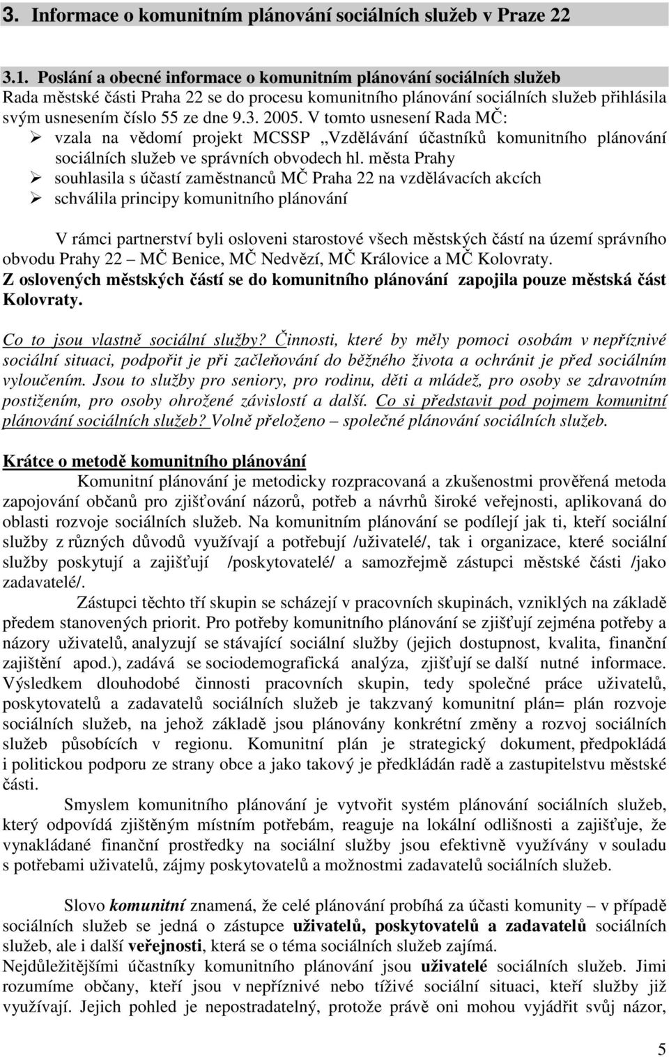 2005. V tomto usnesení Rada MČ: vzala na vědomí projekt MCSSP Vzdělávání účastníků komunitního plánování sociálních služeb ve správních obvodech hl.
