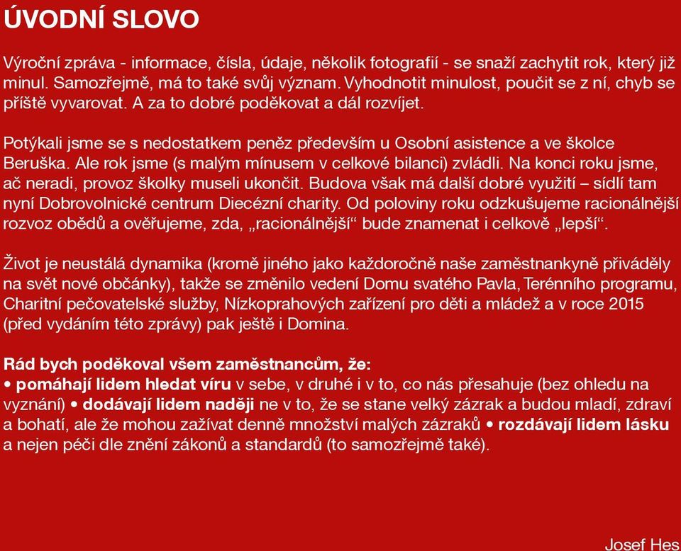 Ale rok jsme (s malým mínusem v celkové bilanci) zvládli. Na konci roku jsme, aè neradi, provoz školky museli ukonèit.