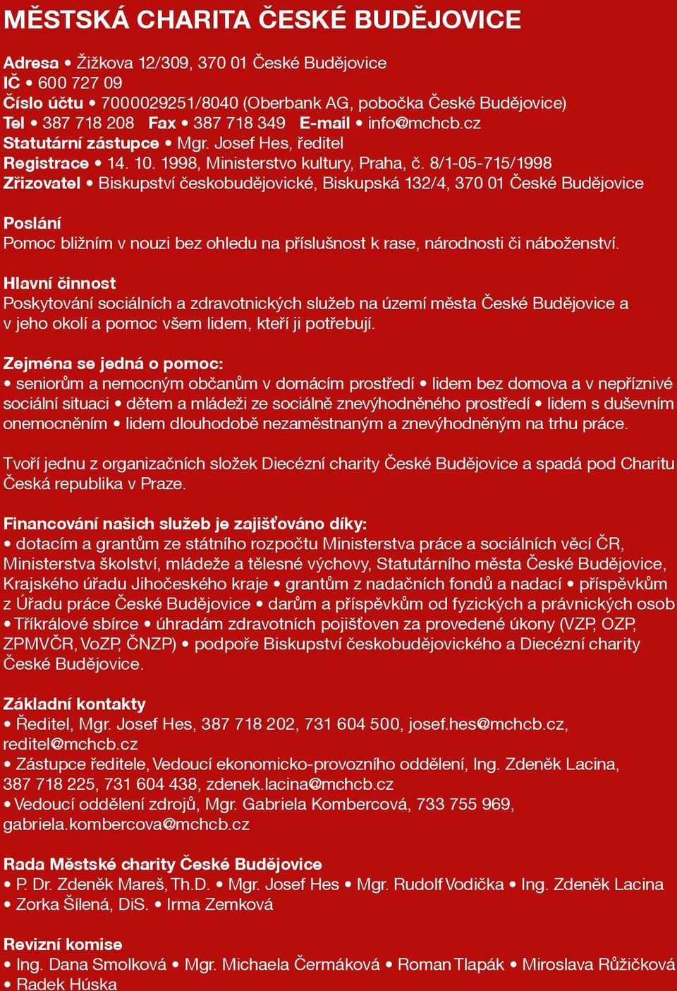 8/1-05-715/1998 Zøizovatel Biskupství èeskobudìjovické, Biskupská 132/4, 370 01 Èeské Budìjovice Poslání Pomoc bližním v nouzi bez ohledu na pøíslušnost k rase, národnosti èi náboženství.