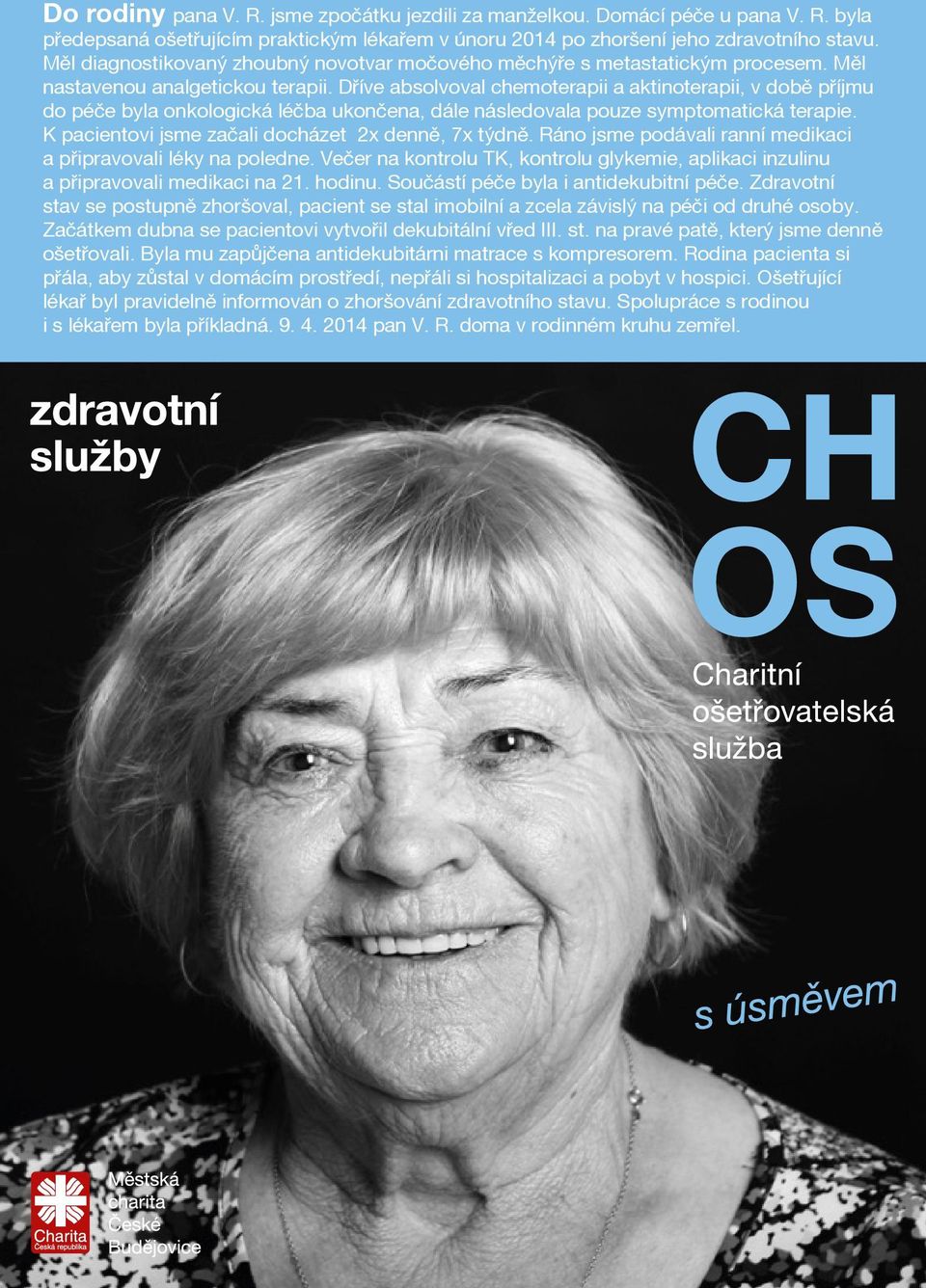 Døíve absolvoval chemoterapii a aktinoterapii, v dobì pøíjmu do péèe byla onkologická léèba ukonèena, dále následovala pouze symptomatická terapie.