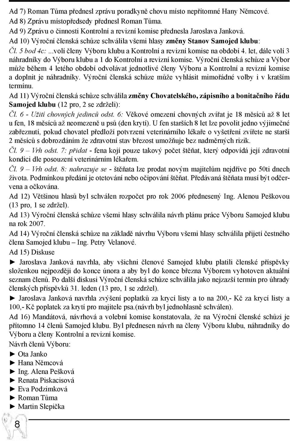 ..volí členy Výboru klubu a Kontrolní a revizní komise na období 4. let, dále volí 3 náhradníky do Výboru klubu a 1 do Kontrolní a revizní komise.