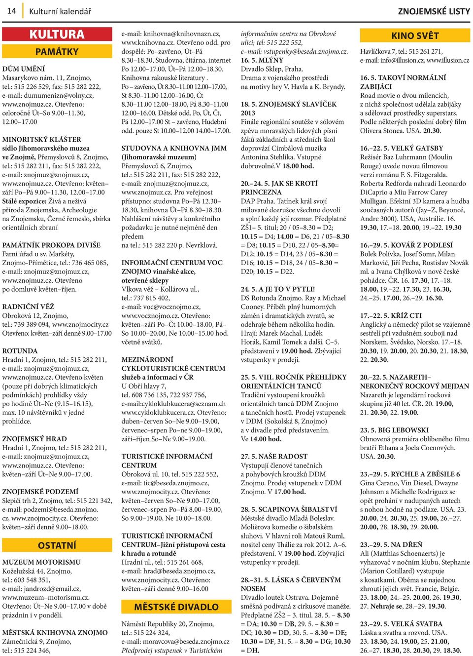 00 11.30, 12.00 17.00 Stálé expozice: Živá a neživá příroda Znojemska, Archeologie na Znojemsku, Černé řemeslo, sbírka orientálních zbraní PAMÁTNÍK PROKOPA DIVIŠE Farní úřad u sv.
