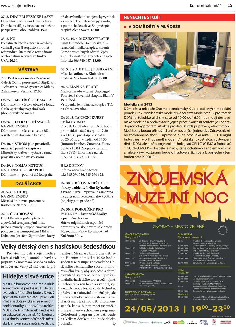 Do 26. 5. O TRADIČNÍ SVATBĚ NA ZNOJEMSKU Dům umění vše, co chcete vědět o svatebním dni vašich babiček. Do 10. 6.