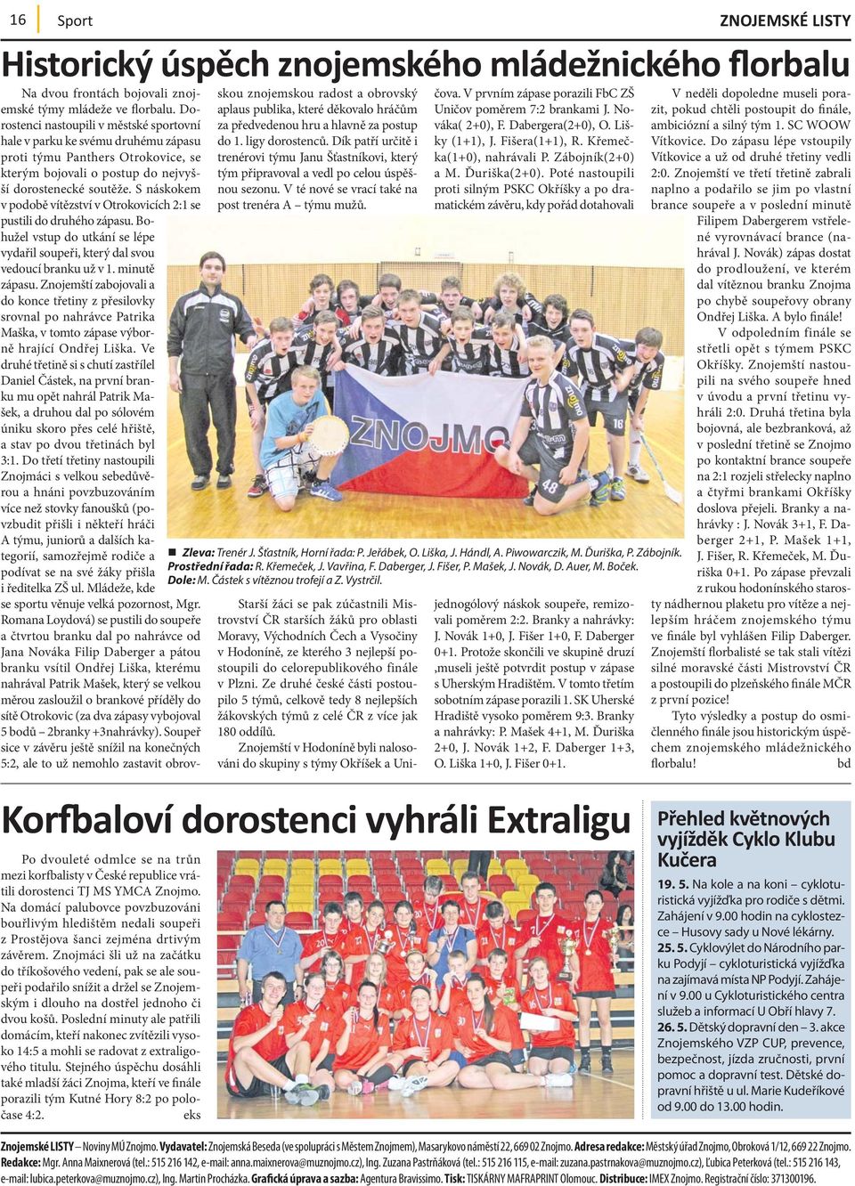 S náskokem v podobě vítězství v Otrokovicích 2:1 se pustili do druhého zápasu. Bohužel vstup do utkání se lépe vydařil soupeři, který dal svou vedoucí branku už v 1. minutě zápasu.