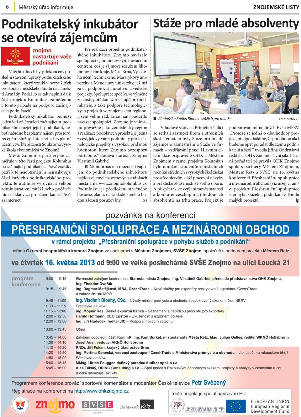 Podnikatelský inkubátor pomůže jedenácti až čtrnácti začínajícím podnikatelům rozjet jejich podnikání, neboť nabídne bezplatný nájem prostorů, recepční služby, internet a bezplatné účetnictví, které
