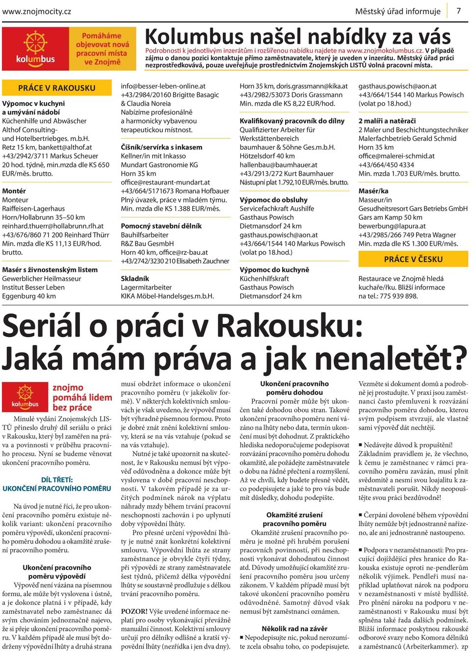 7 PRÁCE V RAKOUSKU Výpomoc v kuchyni a umývání nádobí Küchenhilfe und Abwäscher Althof Consultingund Hotelbertriebges. m.b.h. Retz 15 km, bankett@althof.at +43/2942/3711 Markus Scheuer 20 hod.