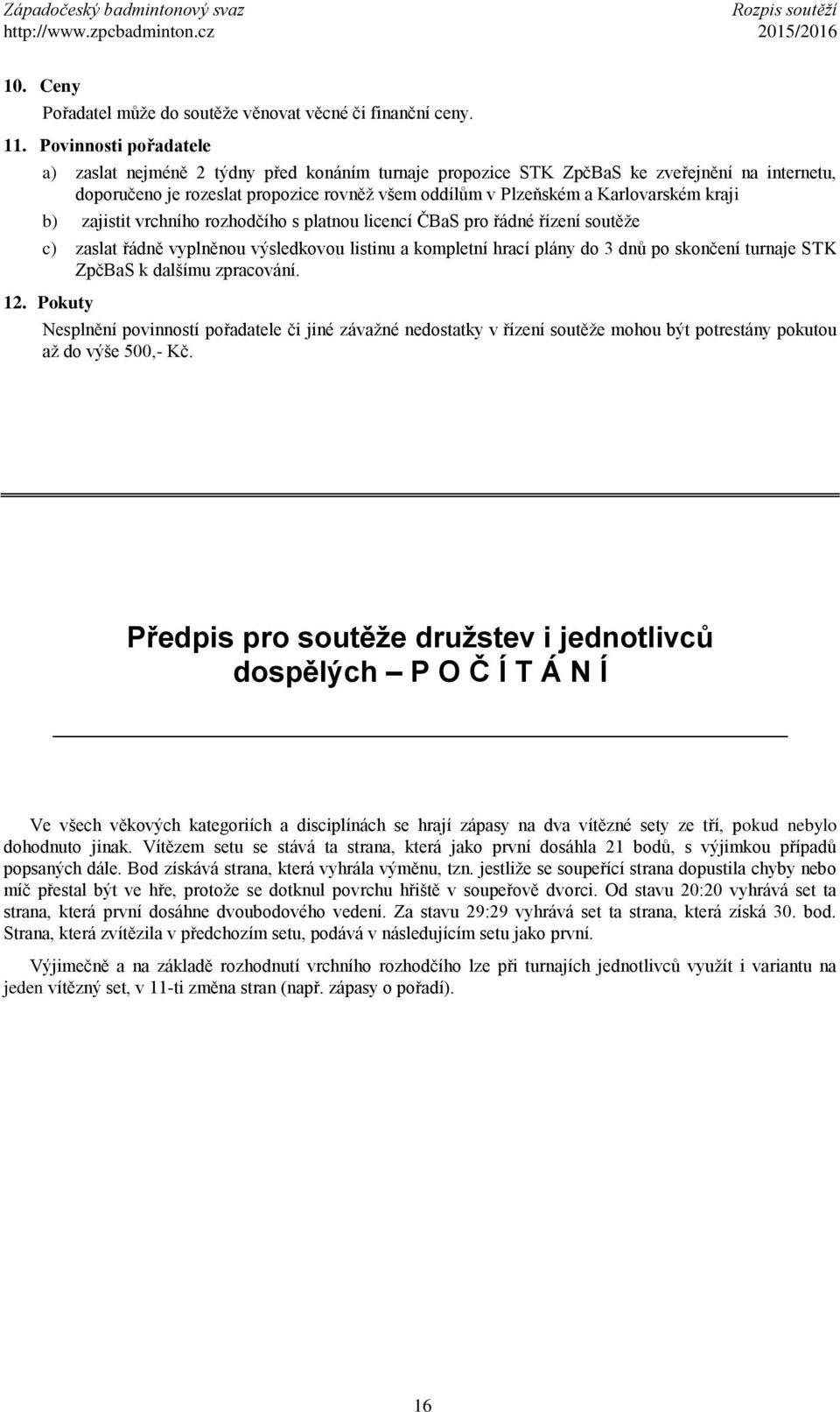 kraji b) zajistit vrchního rozhodčího s platnou licencí ČBaS pro řádné řízení soutěže c) zaslat řádně vyplněnou výsledkovou listinu a kompletní hrací plány do 3 dnů po skončení turnaje STK ZpčBaS k