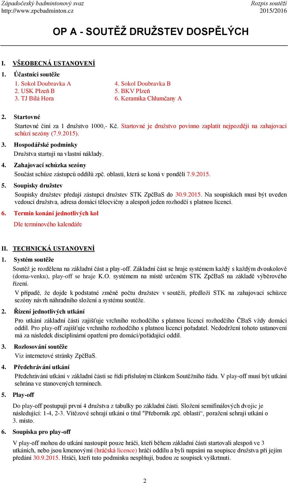 Hospodářské podmínky Družstva startují na vlastní náklady. 4. Zahajovací schůzka sezóny Součást schůze zástupců oddílů zpč. oblasti, která se koná v pondělí 7.9.2015. 5.