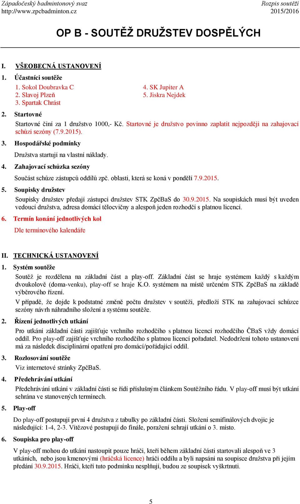 Hospodářské podmínky Družstva startují na vlastní náklady. 4. Zahajovací schůzka sezóny Součást schůze zástupců oddílů zpč. oblasti, která se koná v pondělí 7.9.2015. 5.