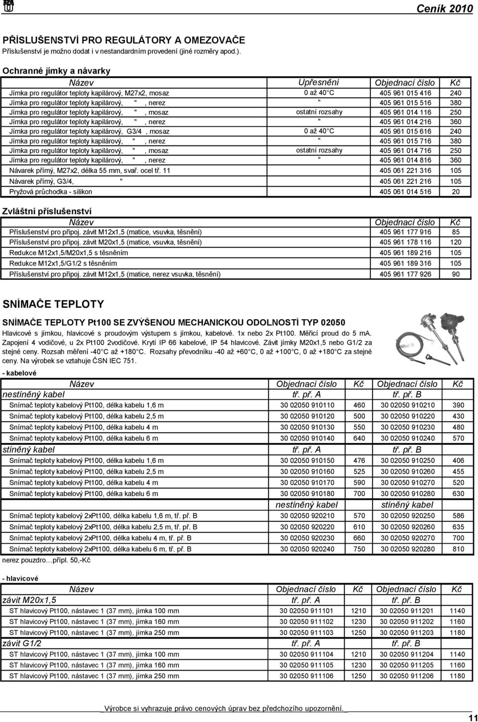 961 015 516 380 Jímka pro regulátor teploty kapilárový, ", mosaz ostatní rozsahy 405 961 014 116 250 Jímka pro regulátor teploty kapilárový, ", nerez " 405 961 014 216 360 Jímka pro regulátor teploty