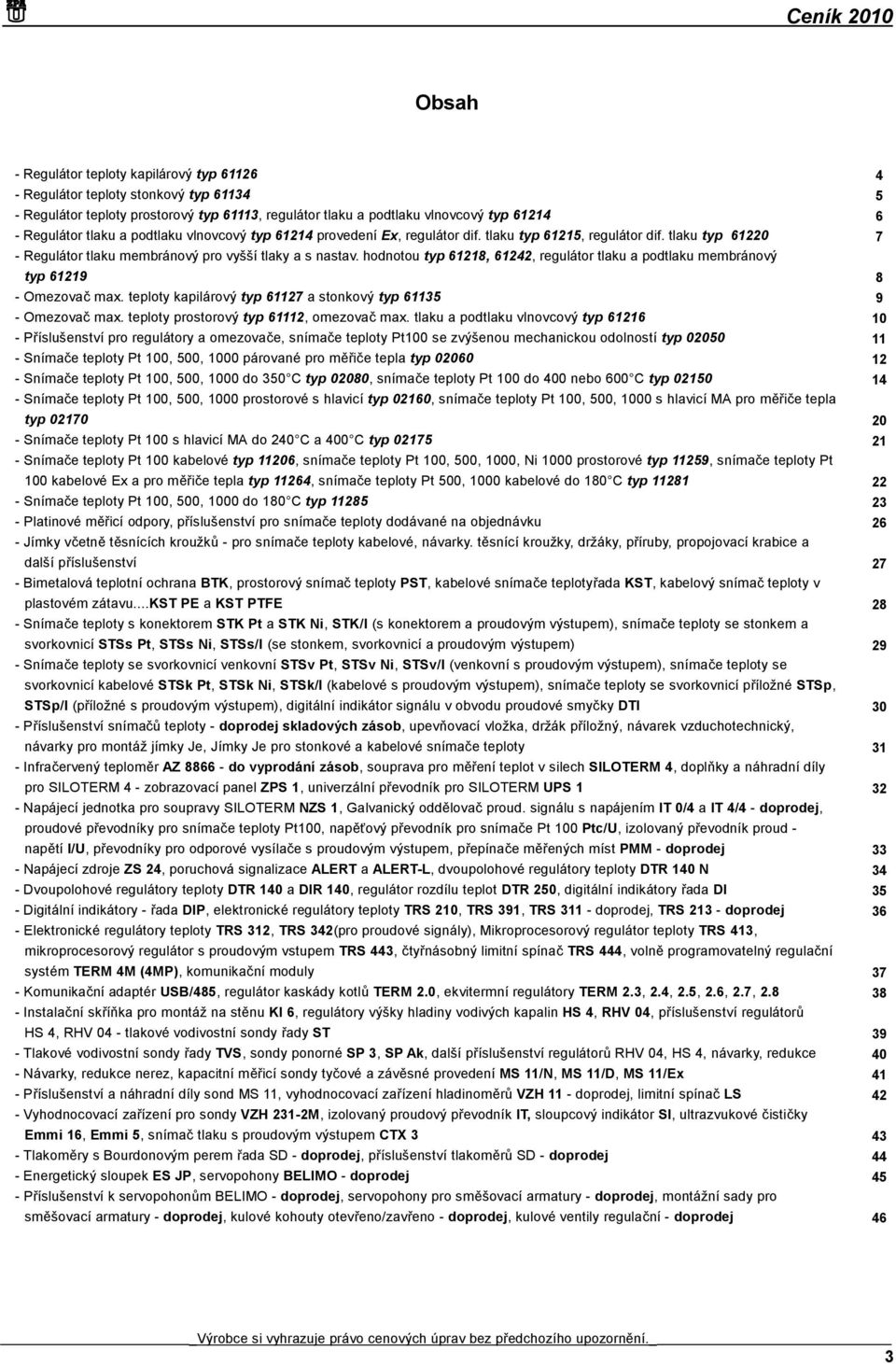 hodnotou typ 61218, 61242, regulátor tlaku a podtlaku membránový typ 61219 - Omezovač max. teploty kapilárový typ 61127 a stonkový typ 61135 - Omezovač max. teploty prostorový typ 61112, omezovač max.