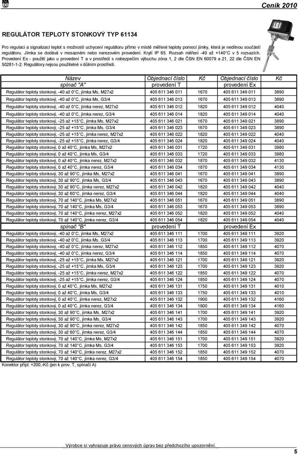 Provedení Ex -použití jako u provedení T a v prostředí s nebezpečím výbuchu zóna 1, 2 dle ČSN EN 60079 a 21, 22 dle ČSN EN 50281-1-2. Regulátory nejsou použitelné v důlním prostředí.