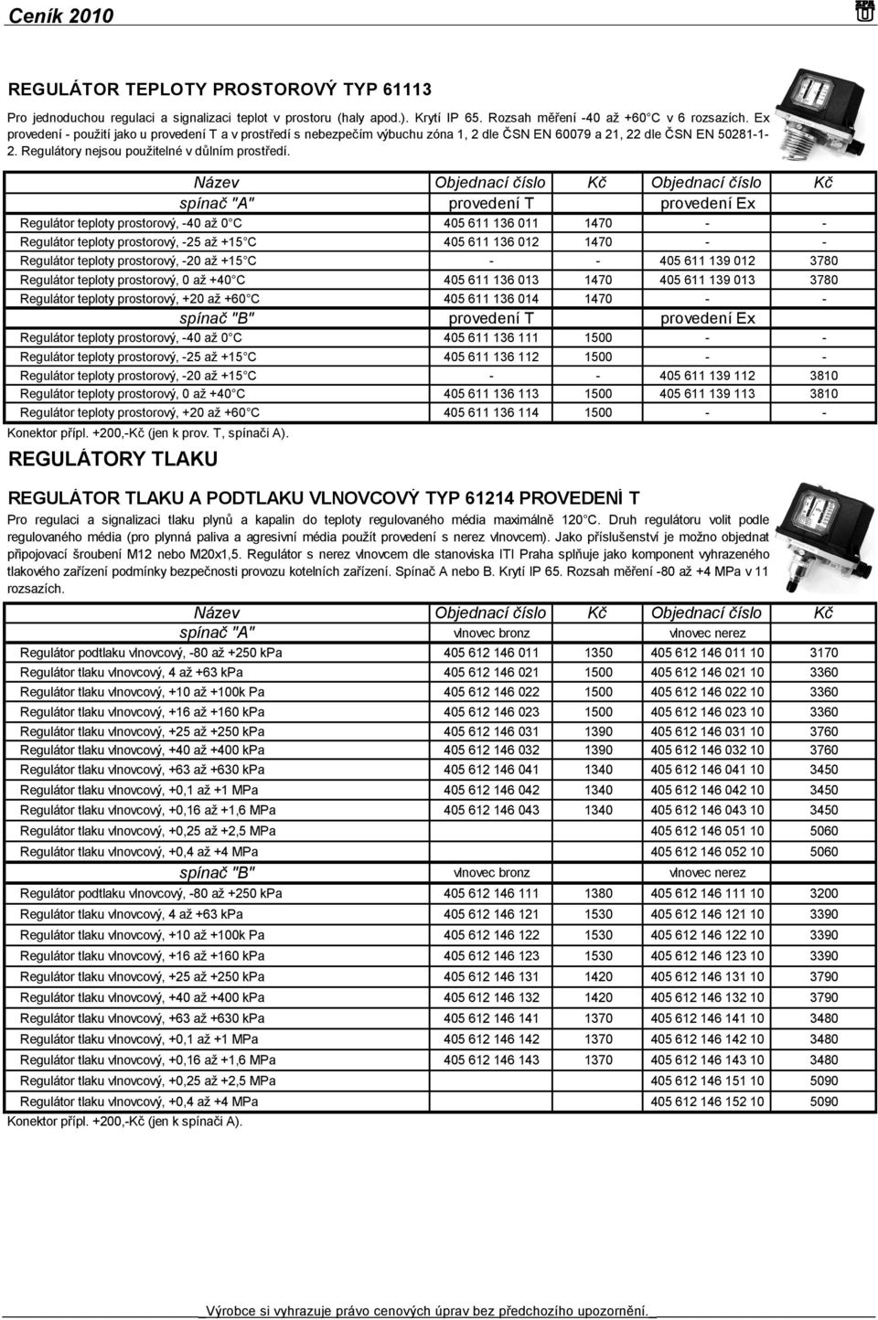 spínač "A" provedení T provedení Ex Regulátor teploty prostorový, -40 až 0 C 405 611 136 011 1470 - - Regulátor teploty prostorový, -25 až +15 C 405 611 136 012 1470 - - Regulátor teploty prostorový,
