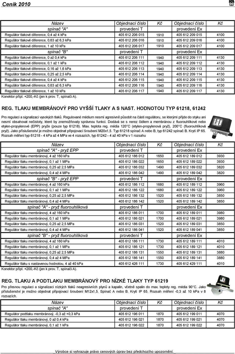 1940 405 612 209 111 4130 Regulátor tlakové diference, 0,1 až 1 kpa 405 612 206 112 1940 405 612 209 112 4130 Regulátor tlakové diference, 0,16 až 1,6 kpa 405 612 206 113 1940 405 612 209 113 4130