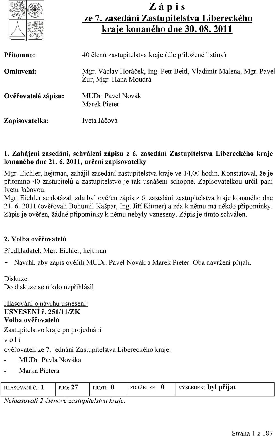 zasdání Zastupitlstva Librckého kraj konaného dn 21. 6. 2011, urční zapisovatlky Mgr. Eichlr, hjtman, zahájil zasdání zastupitlstva kraj v 14,00 hodin.