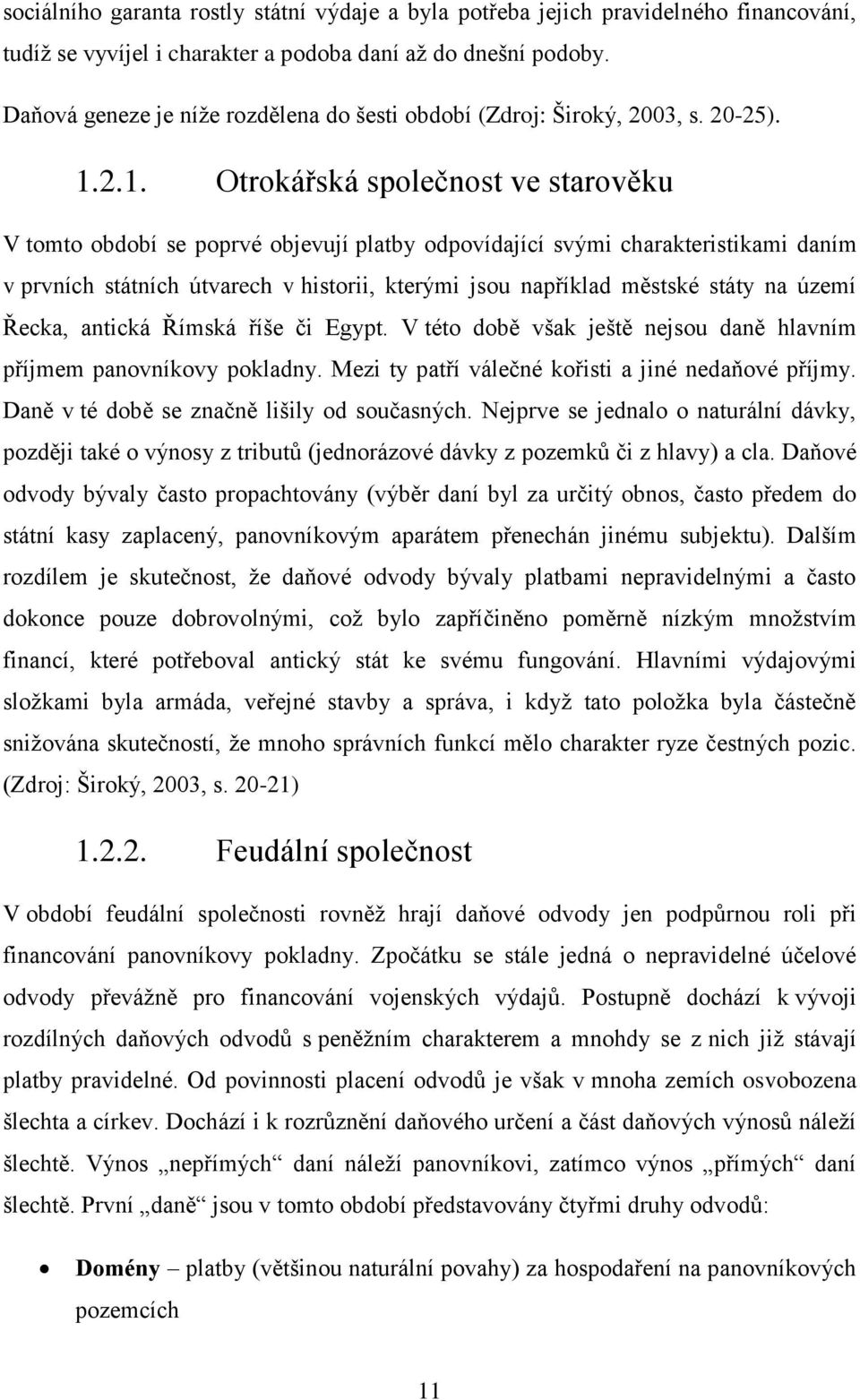 2.1. Otrokářská společnost ve starověku V tomto období se poprvé objevují platby odpovídající svými charakteristikami daním v prvních státních útvarech v historii, kterými jsou například městské