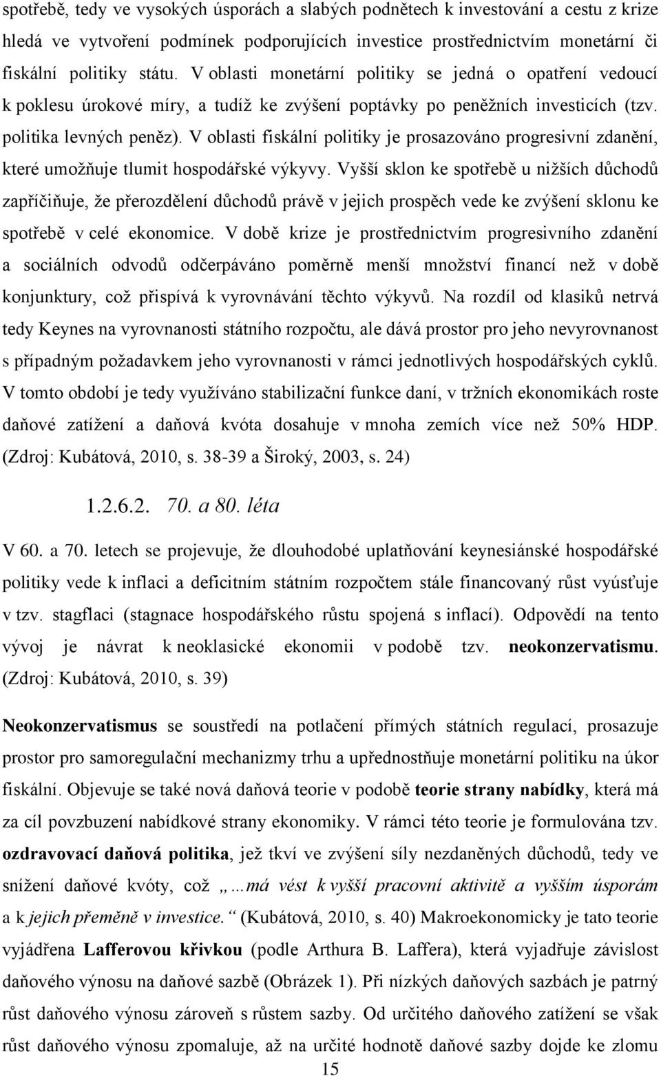 V oblasti fiskální politiky je prosazováno progresivní zdanění, které umožňuje tlumit hospodářské výkyvy.