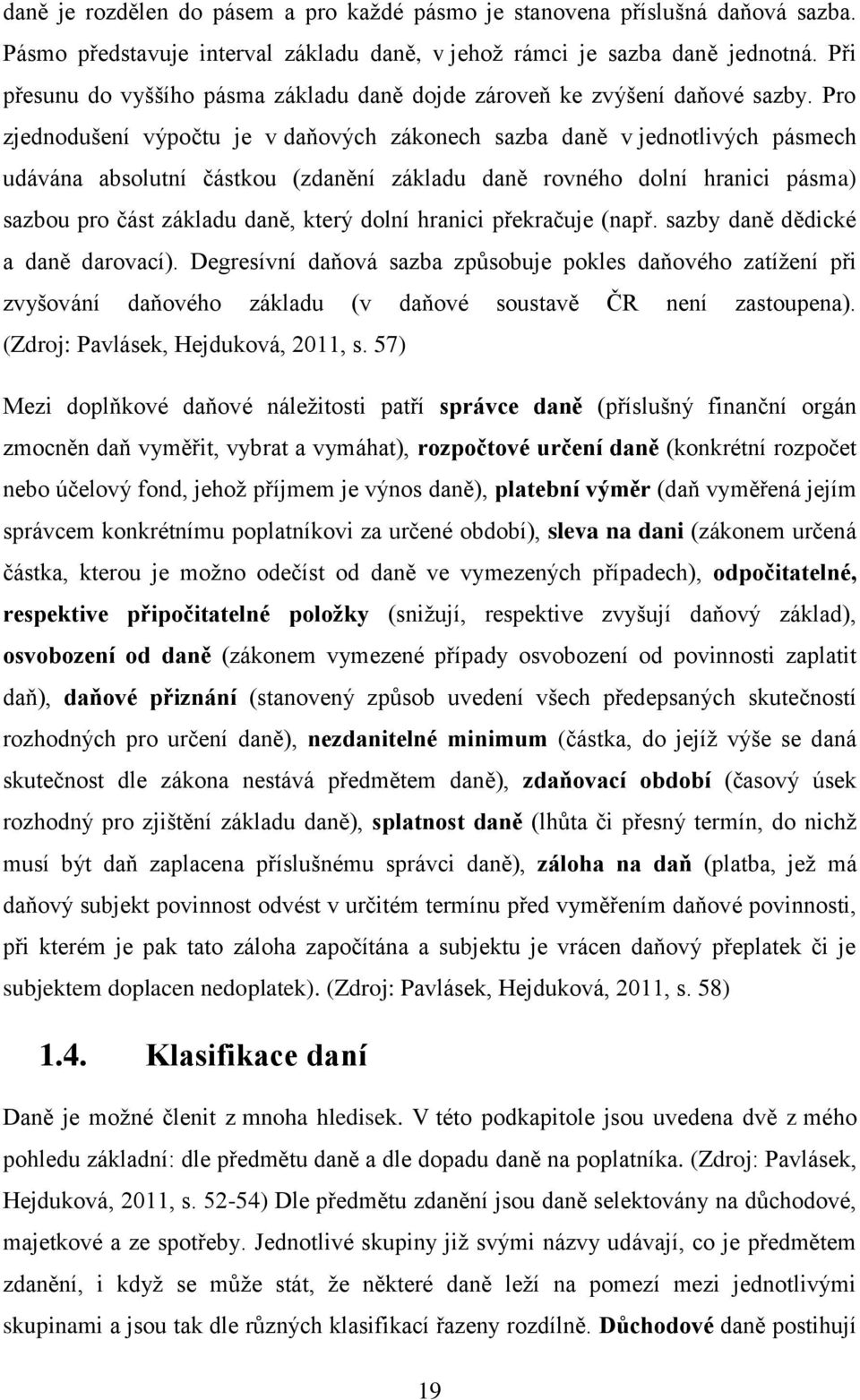 Pro zjednodušení výpočtu je v daňových zákonech sazba daně v jednotlivých pásmech udávána absolutní částkou (zdanění základu daně rovného dolní hranici pásma) sazbou pro část základu daně, který