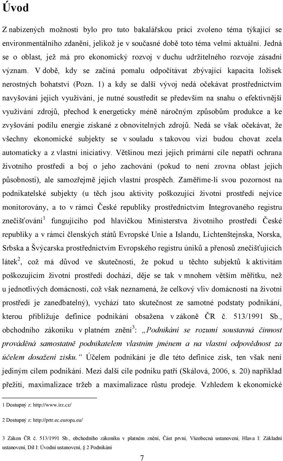 1) a kdy se další vývoj nedá očekávat prostřednictvím navyšování jejich využívání, je nutné soustředit se především na snahu o efektivnější využívání zdrojů, přechod k energeticky méně náročným