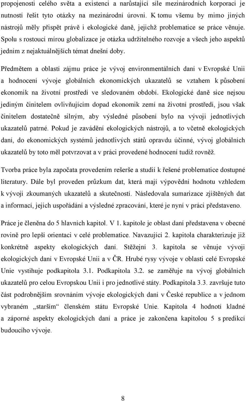 Spolu s rostoucí mírou globalizace je otázka udržitelného rozvoje a všech jeho aspektů jedním z nejaktuálnějších témat dnešní doby.