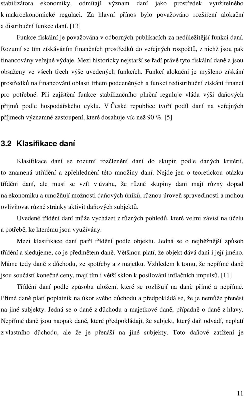 Rozumí se tím získáváním finančních prostředků do veřejných rozpočtů, z nichž jsou pak financovány veřejné výdaje.