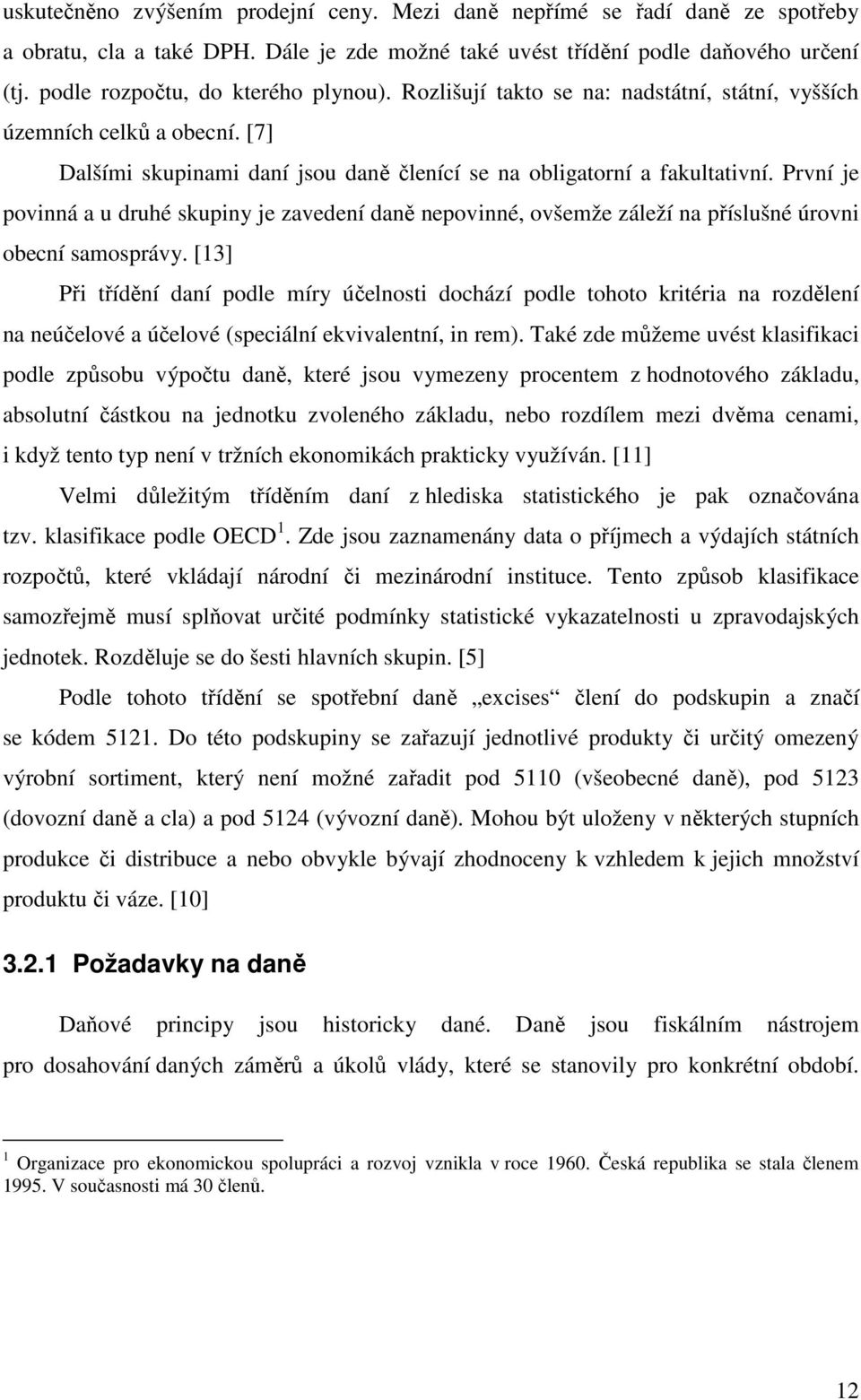 První je povinná a u druhé skupiny je zavedení daně nepovinné, ovšemže záleží na příslušné úrovni obecní samosprávy.