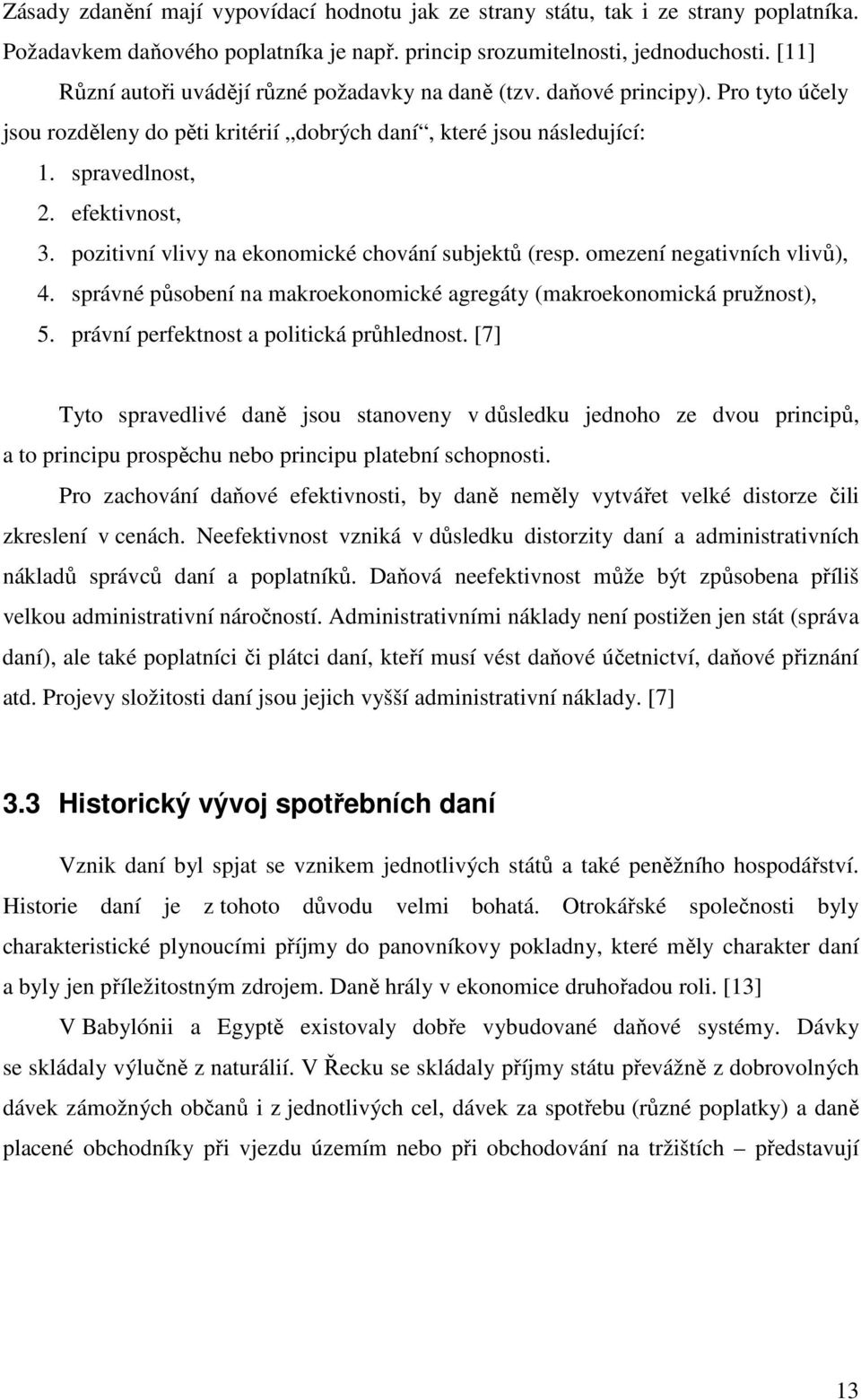 pozitivní vlivy na ekonomické chování subjektů (resp. omezení negativních vlivů), 4. správné působení na makroekonomické agregáty (makroekonomická pružnost), 5.