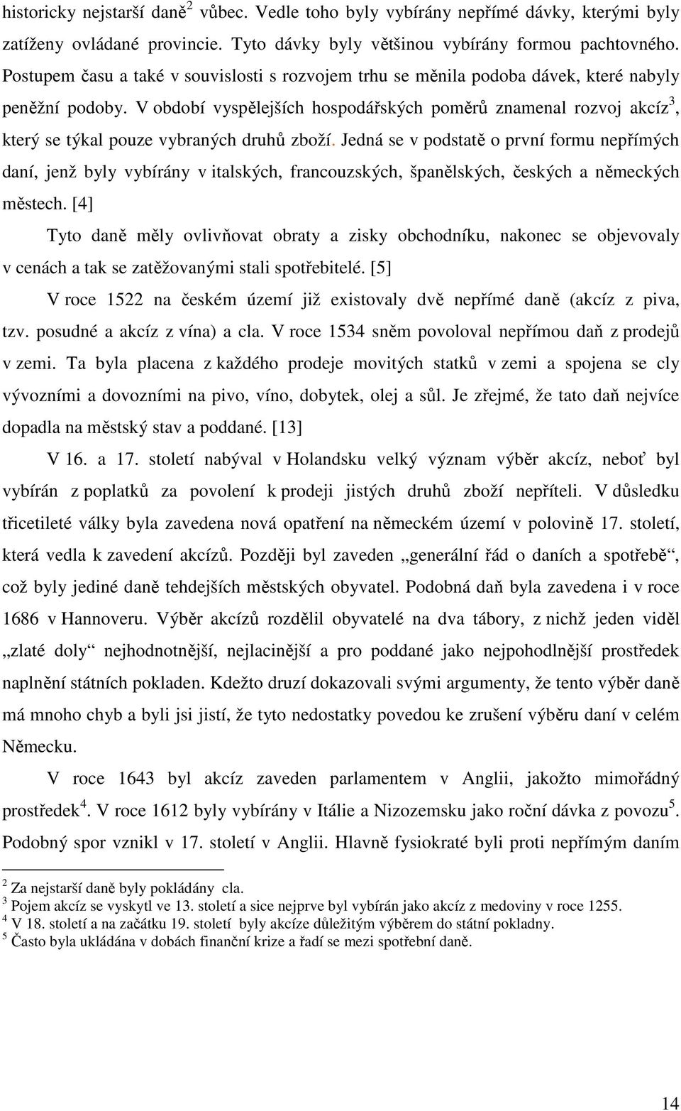 V období vyspělejších hospodářských poměrů znamenal rozvoj akcíz 3, který se týkal pouze vybraných druhů zboží.